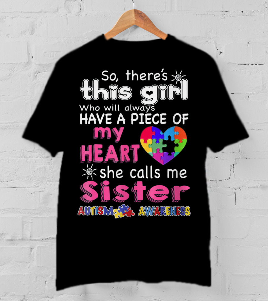 So There's This Girl Who Will Always Have A Piece Of My Heart She Calls Me Sister Autism Awareness T-Shirt