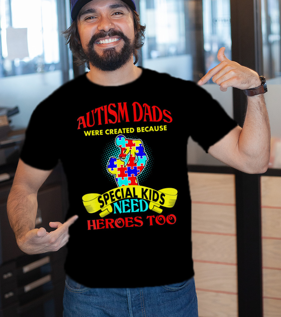 Autism Dads Were Created Because Special Kids Need Heroes Too T-Shirt