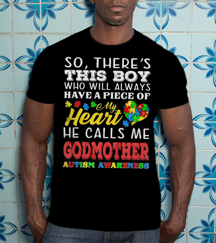 So, There's This Boy Who Will Always Have A Piece Of My Heart He Calls Me Godmother Autism Awareness T-Shirt