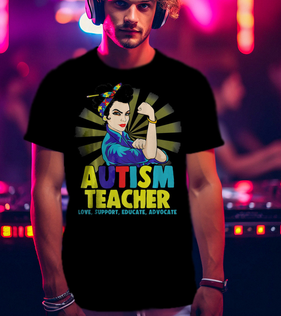 Autism Teacher Love Support Educate Advocate T-Shirt