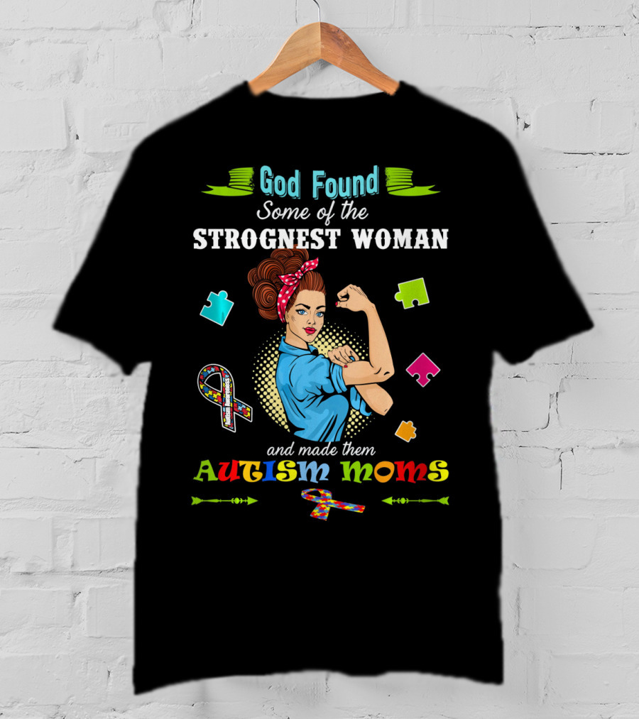 God Found Some Of The Strongest Woman And Made Them Autism Moms T-Shirt