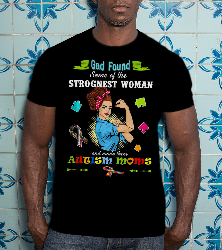 God Found Some Of The Strongest Woman And Made Them Autism Moms T-Shirt