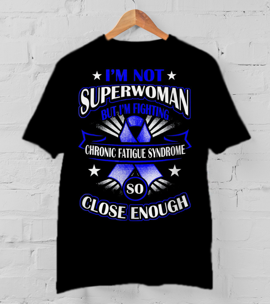 I'm Not Superwoman But I'm Fighting Chronic Fatigue Syndrome So Close Enough T-Shirt
