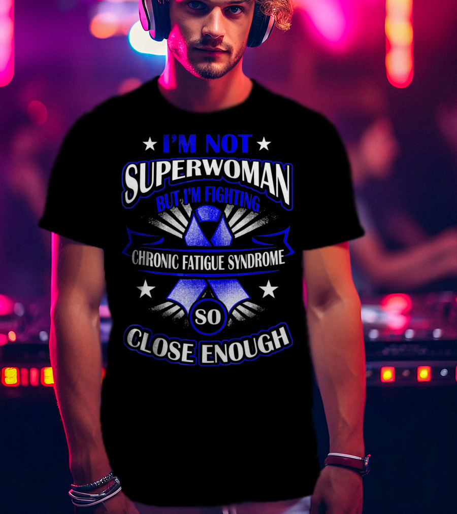 I'm Not Superwoman But I'm Fighting Chronic Fatigue Syndrome So Close Enough T-Shirt