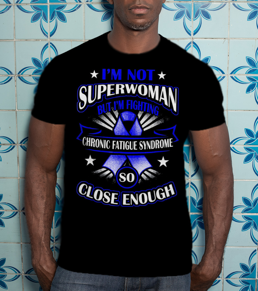 I'm Not Superwoman But I'm Fighting Chronic Fatigue Syndrome So Close Enough T-Shirt