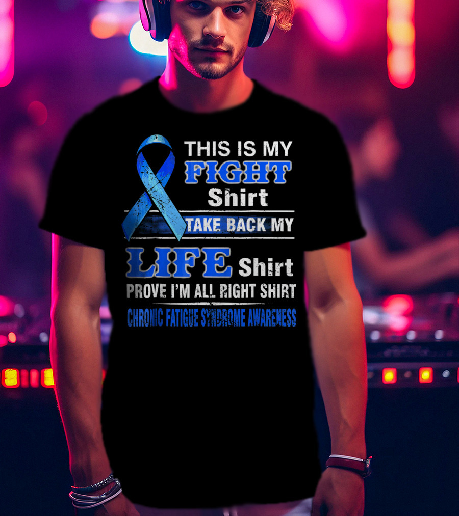 This Is My Fight Shirt Take Back My Life Shirt Prove I'm All Right Shirt Chronic Fatigue Syndrome Awareness T-Shirt