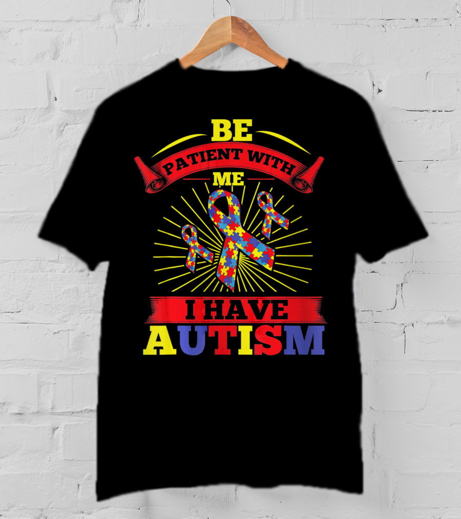 BE Patient With Me I Have Autism Puzzle Ribbon Awareness T-Shirt