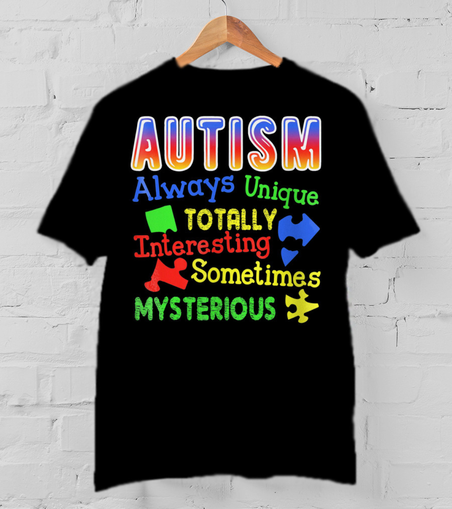 Autism Always Unique Totally Interesting Sometimes Mysterious T-Shirt