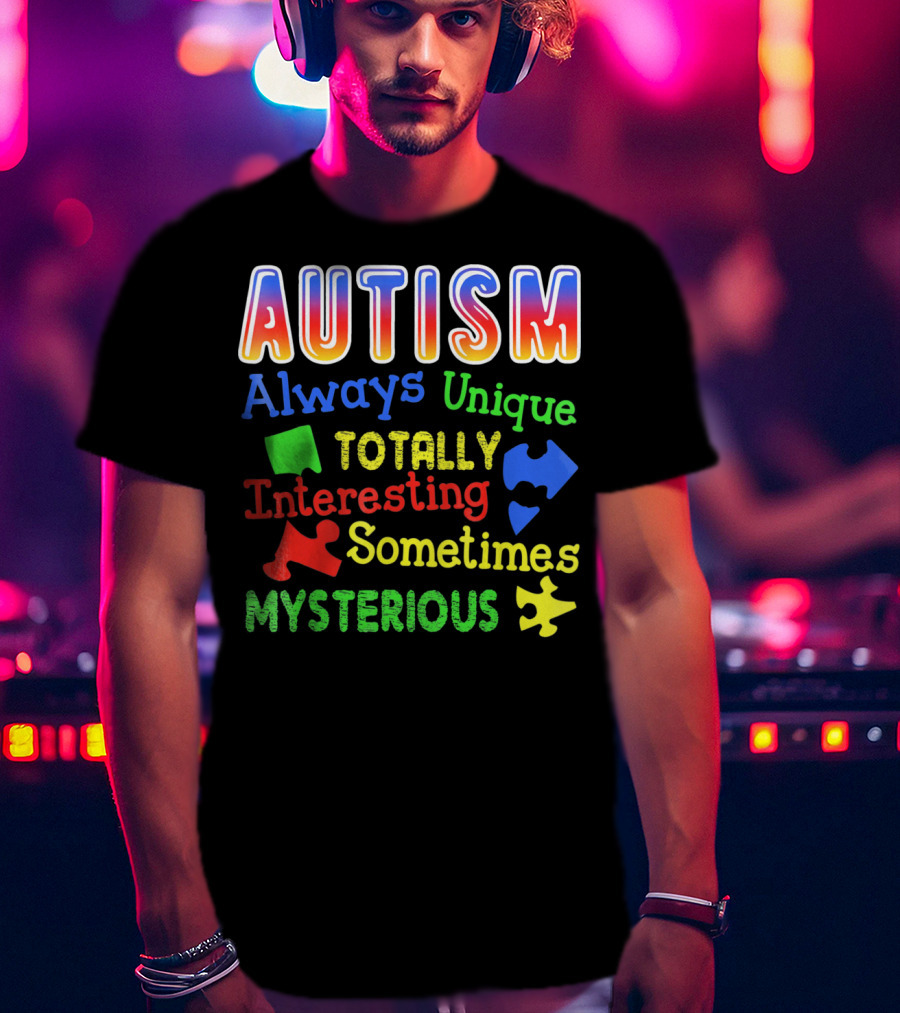 Autism Always Unique Totally Interesting Sometimes Mysterious T-Shirt