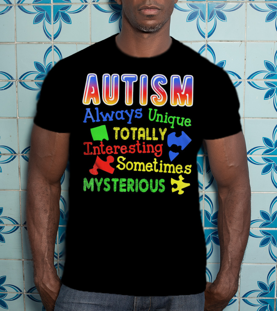 Autism Always Unique Totally Interesting Sometimes Mysterious T-Shirt