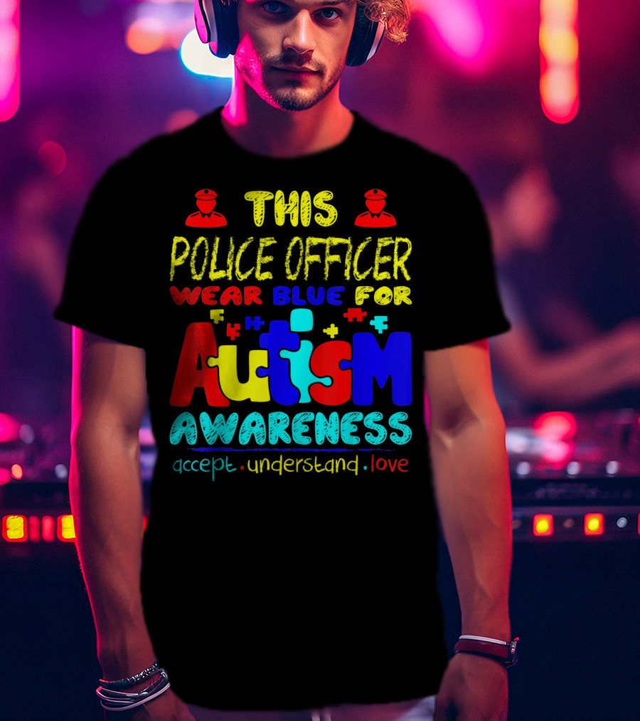 This Police Officer Wear Blue For Autism Awareness Accept Understand Love T-Shirt