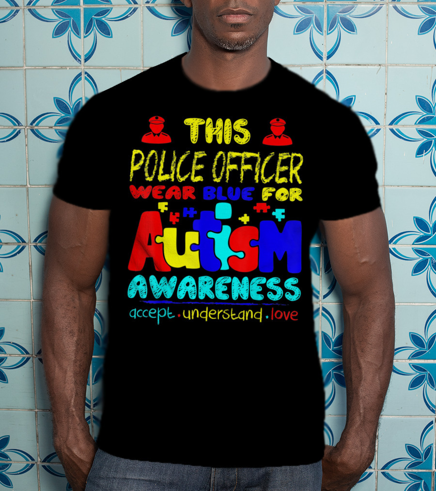 This Police Officer Wear Blue For Autism Awareness Accept Understand Love T-Shirt