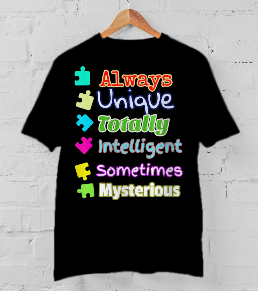 Autism Women And Kids Always Unique Totally Intelligent Sometimes Mysterious Auti T-Shirt