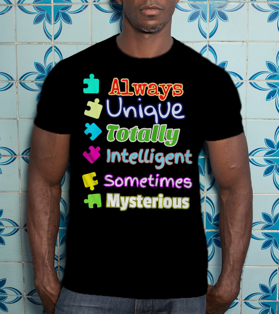 Autism Women And Kids Always Unique Totally Intelligent Sometimes Mysterious Auti T-Shirt