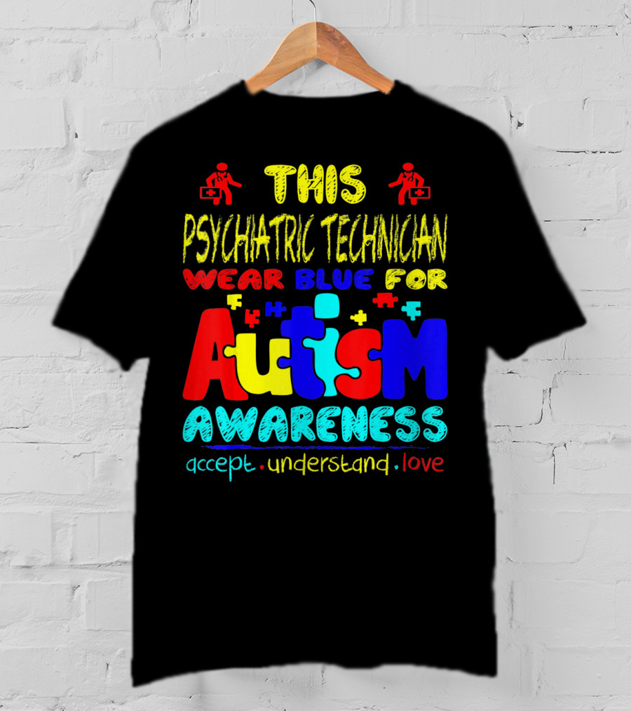 This Psychiatric Technician Wear Blue For Autism Awareness Accept Understand Love T-Shirt