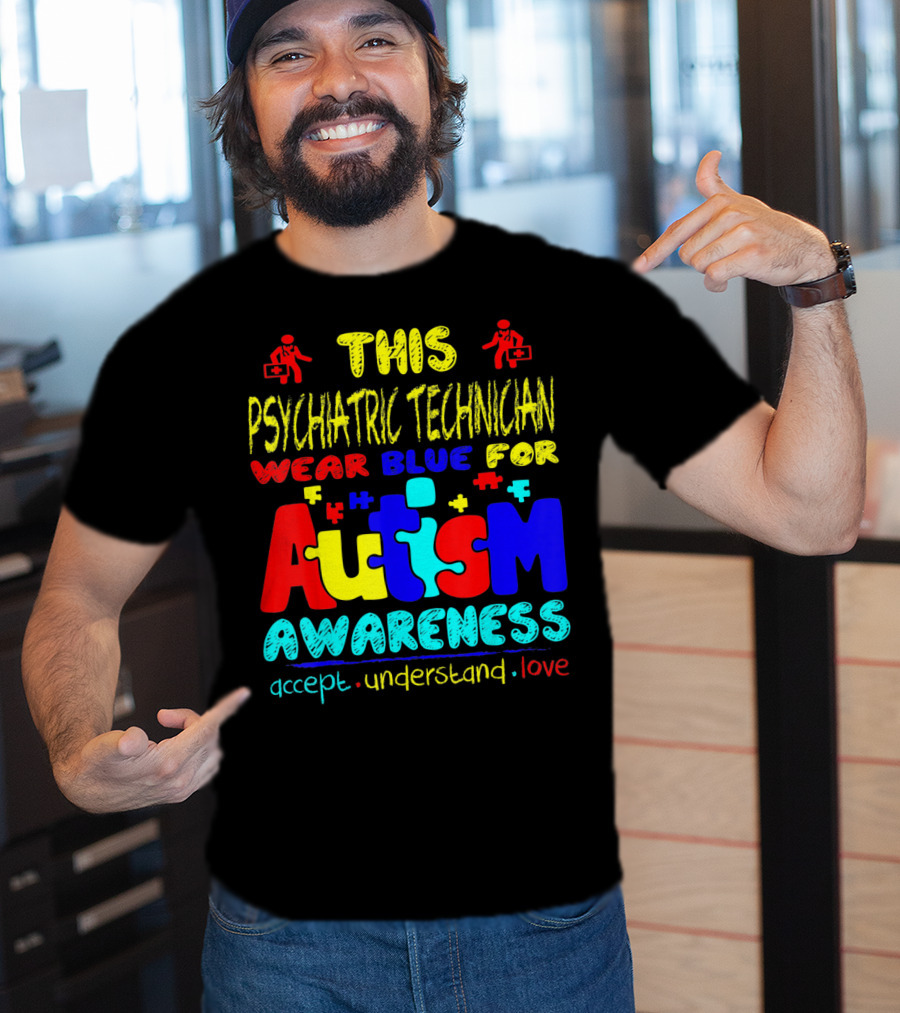 This Psychiatric Technician Wear Blue For Autism Awareness Accept Understand Love T-Shirt