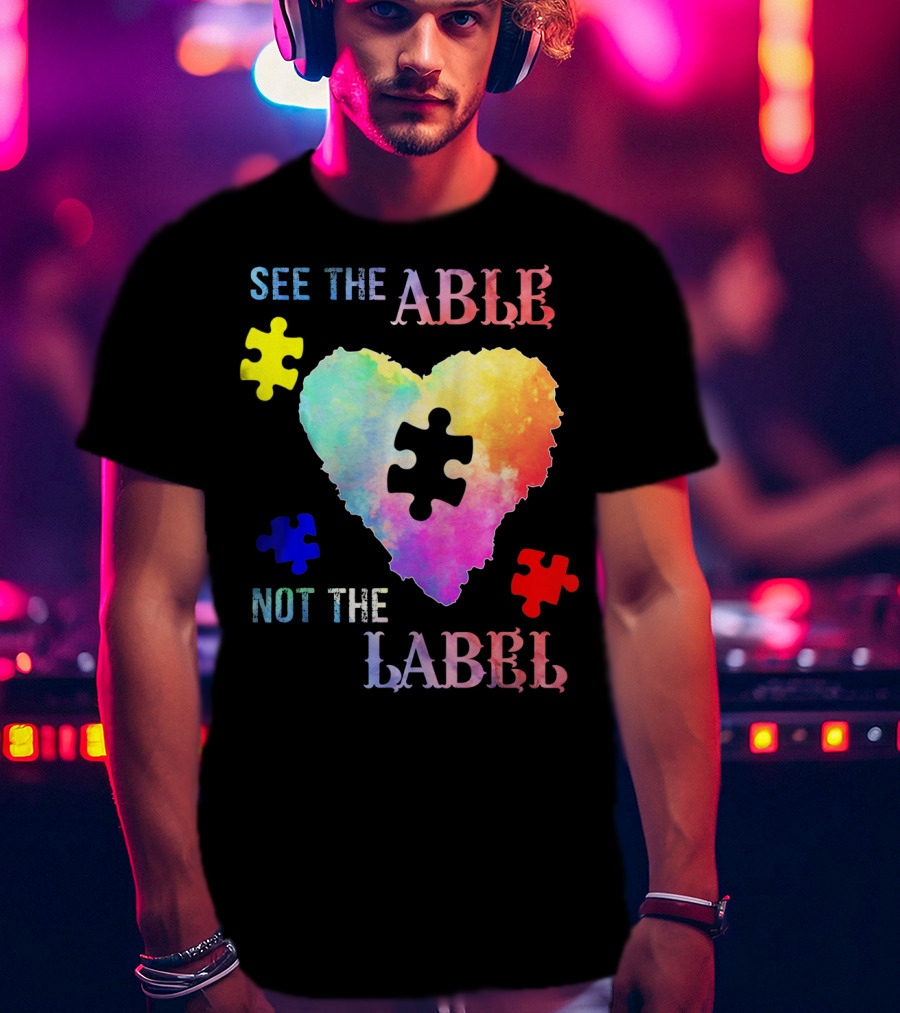 See The Able Not The Label Heart Autism Puzzle Pieces T-Shirt