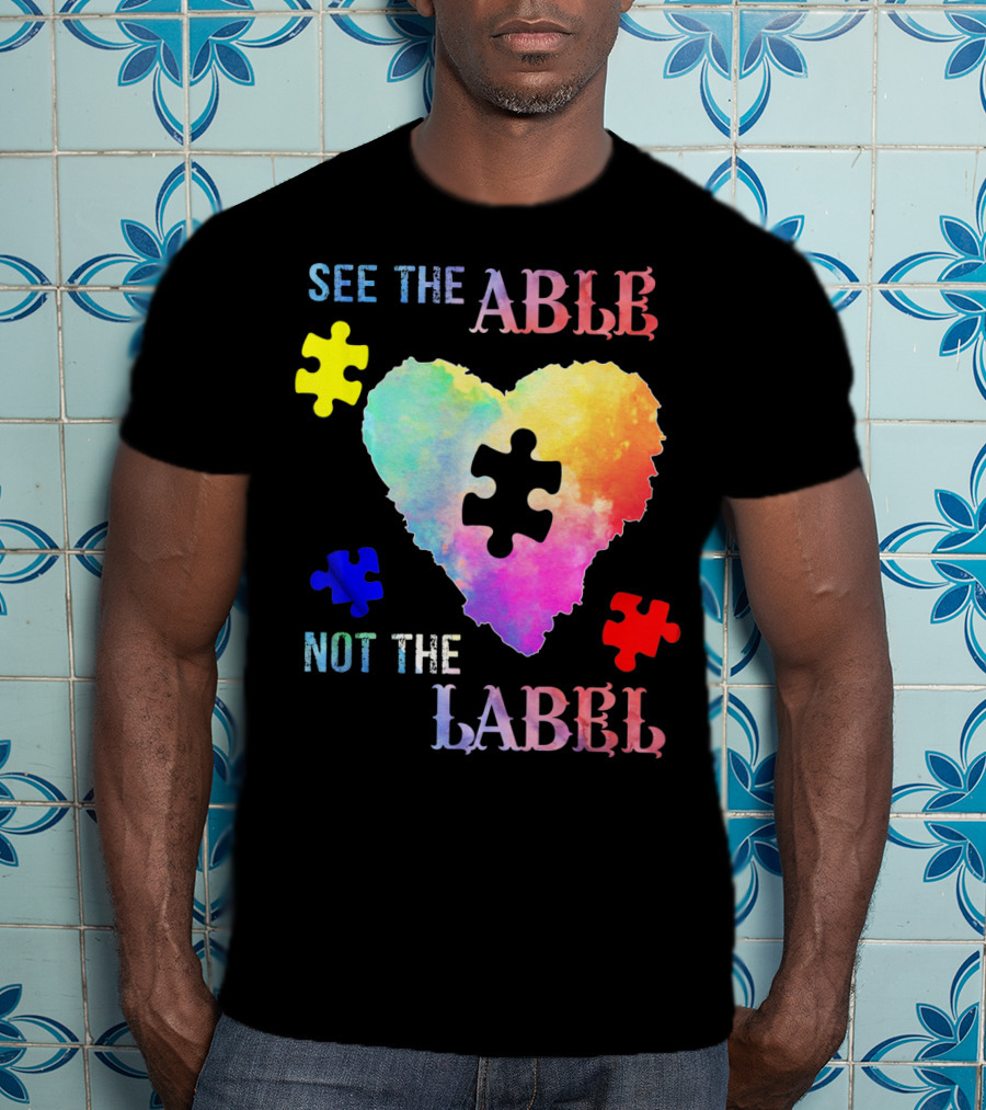 See The Able Not The Label Heart Autism Puzzle Pieces T-Shirt