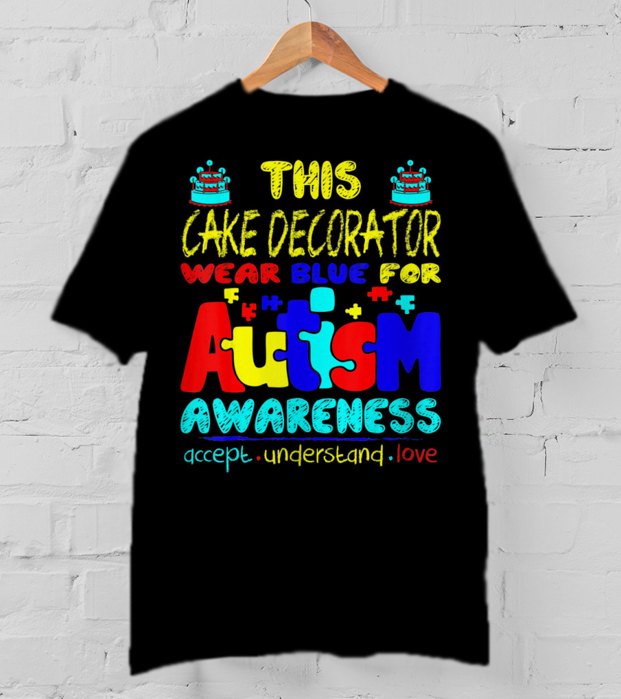 This Cake Decorator Wear Blue For Autism Awareness Accept Understand Love T-Shirt