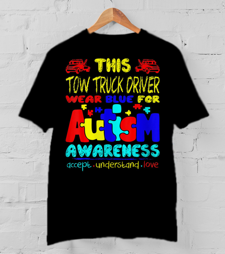 This Tow Truck Driver Wear Blue For Autism Awareness Accept Understand Love T-Shirt