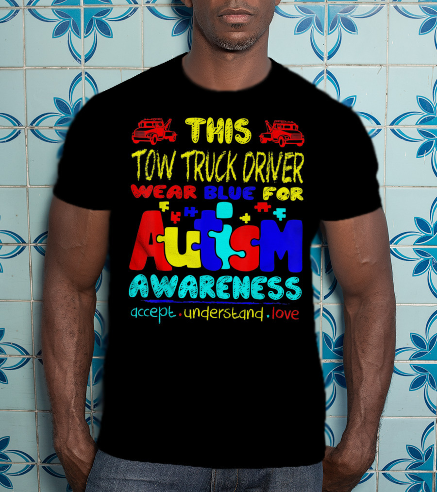 This Tow Truck Driver Wear Blue For Autism Awareness Accept Understand Love T-Shirt