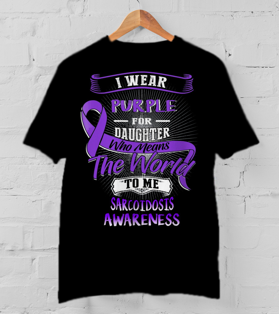 I Wear Purple For Daughter Who Means The World To Me Sarcoidosis Awareness T-Shirt