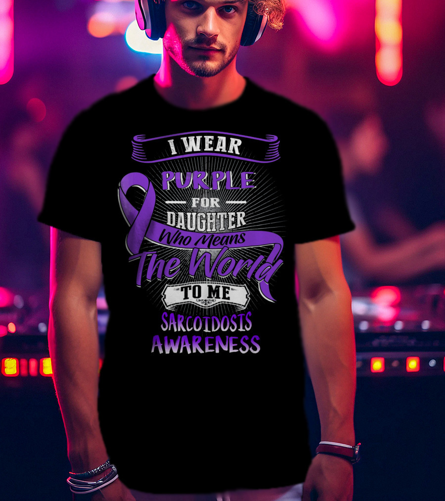 I Wear Purple For Daughter Who Means The World To Me Sarcoidosis Awareness T-Shirt