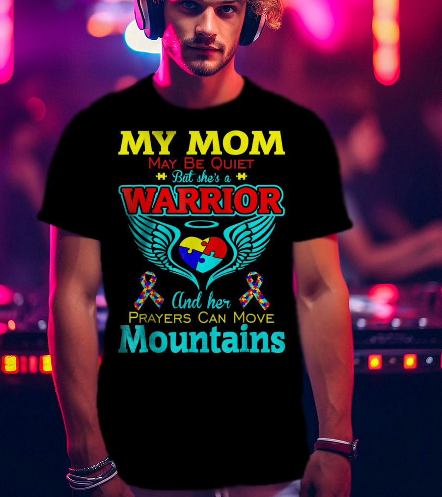 My Mom May Be Quiet But She's A Warrior And Her Prayers Can Move Mountains Autism T-Shirt