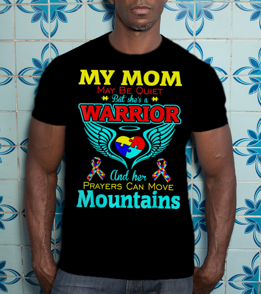 My Mom May Be Quiet But She's A Warrior And Her Prayers Can Move Mountains Autism T-Shirt