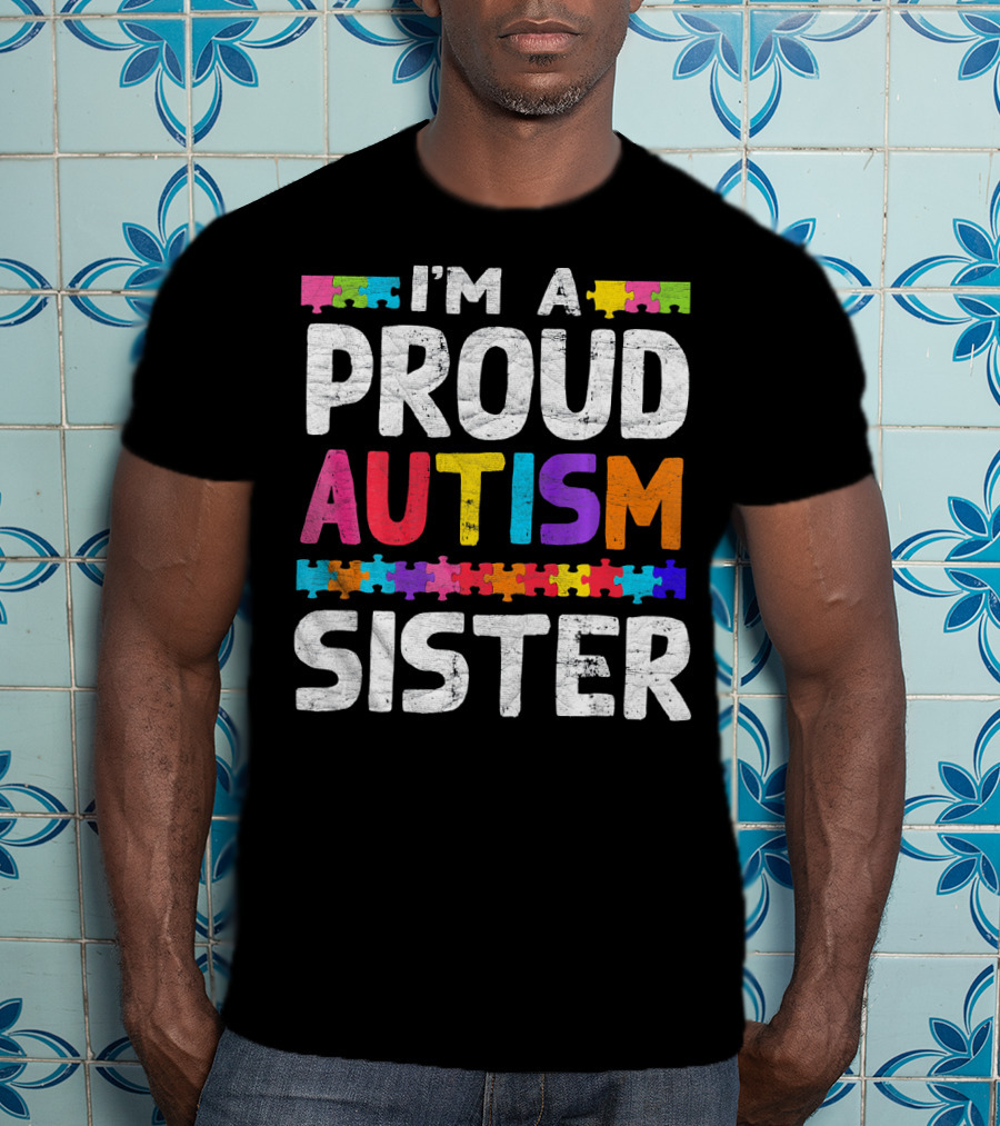 I'm A Proud Autism Sister Autism Awareness Puzzle Pieces T-Shirt