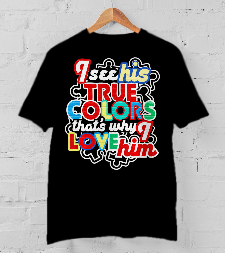 I See His True Colors That's Why I Love Him Autism Awareness T-Shirt