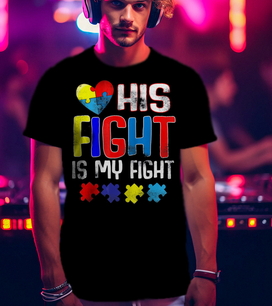 His Fight Is My Fight Autism Awareness Heart And Puzzle Pieces T-Shirt