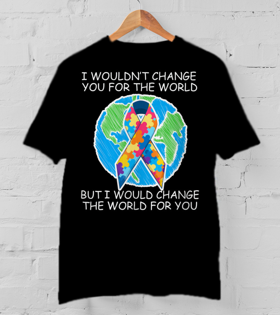 I Wouldn't Change You For The World But I Would Change The World For You Autism Puzzle T-Shirt