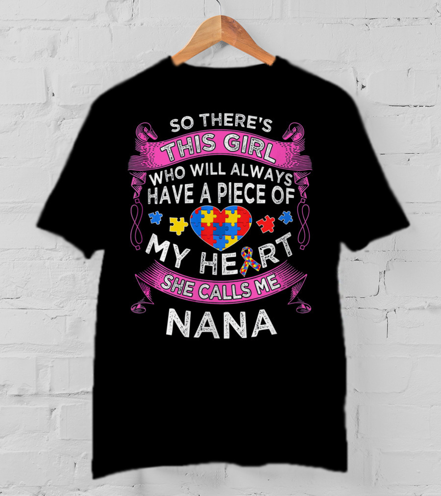 So There's This Girl Who Will Always Have A Piece Of My Heart She Calls Me Nana Autism Puzzle Heart T-Shirt