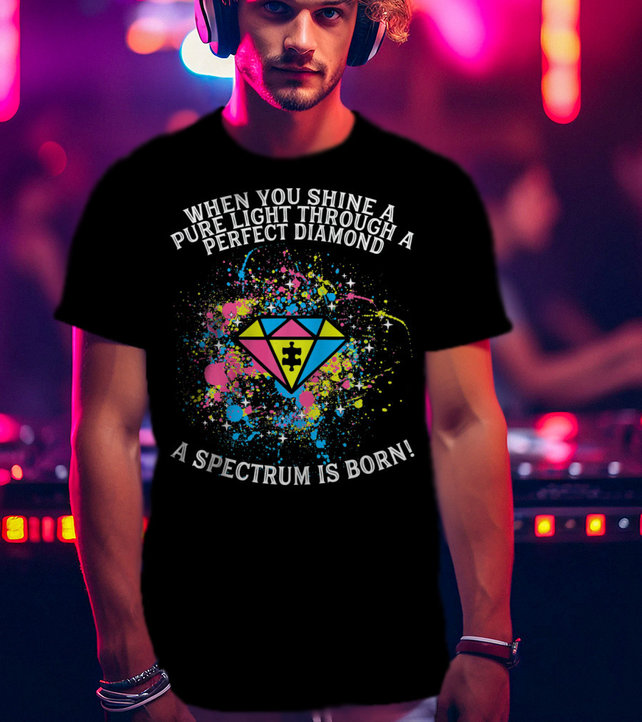 When You Shine A Pure Light Through A Perfect Diamond A Spectrum Is Born T-Shirt