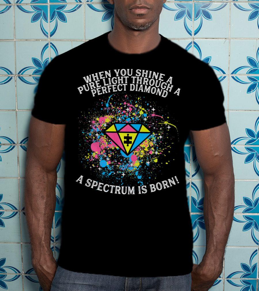 When You Shine A Pure Light Through A Perfect Diamond A Spectrum Is Born T-Shirt
