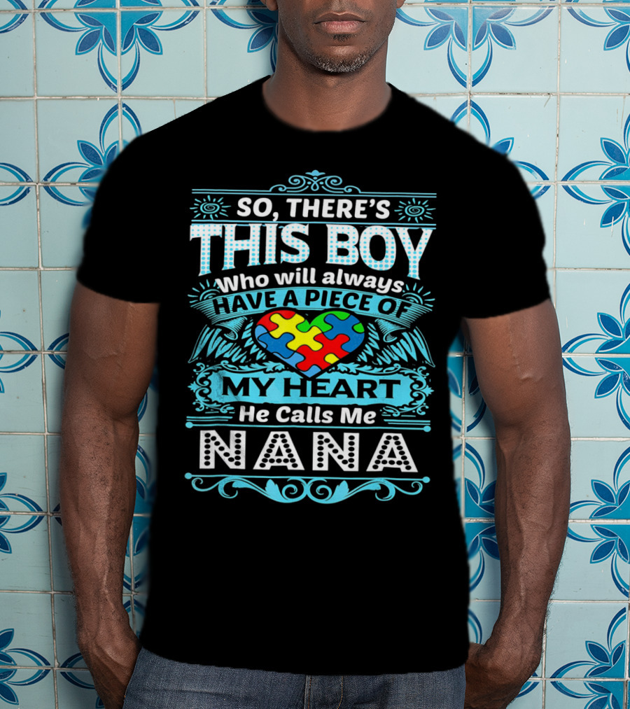 So There's This Boy Who Will Always Have A Piece Of My Heart He Calls Me Nana T-Shirt