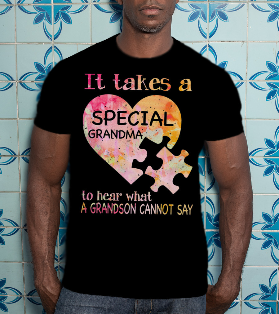 It Takes A Special Grandma To Hear What A Grandson Cannot Say Autism Awareness T-Shirt