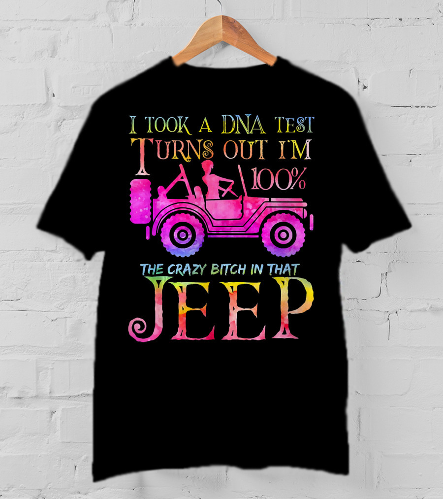 I Took A DNA Test Turns Out I'm 100% The Crazy Bitch In That Jeep T-Shirt