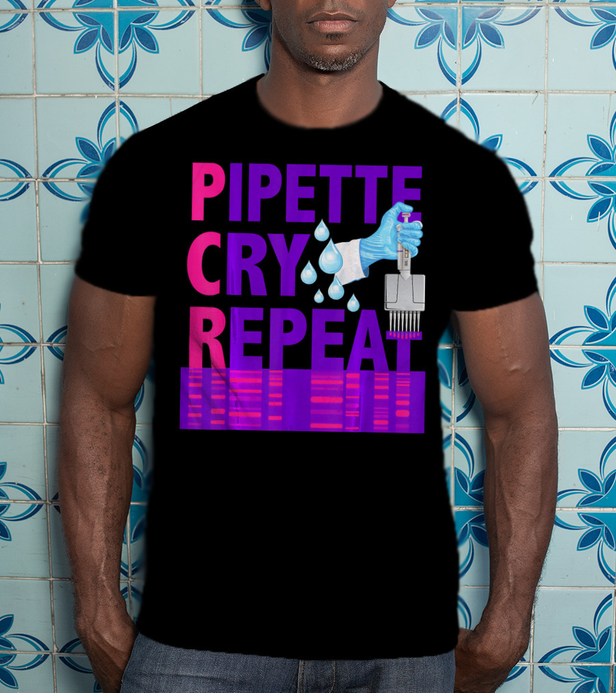 Pipette Cry Repeat DNA Lab Science PCR Process T-Shirt