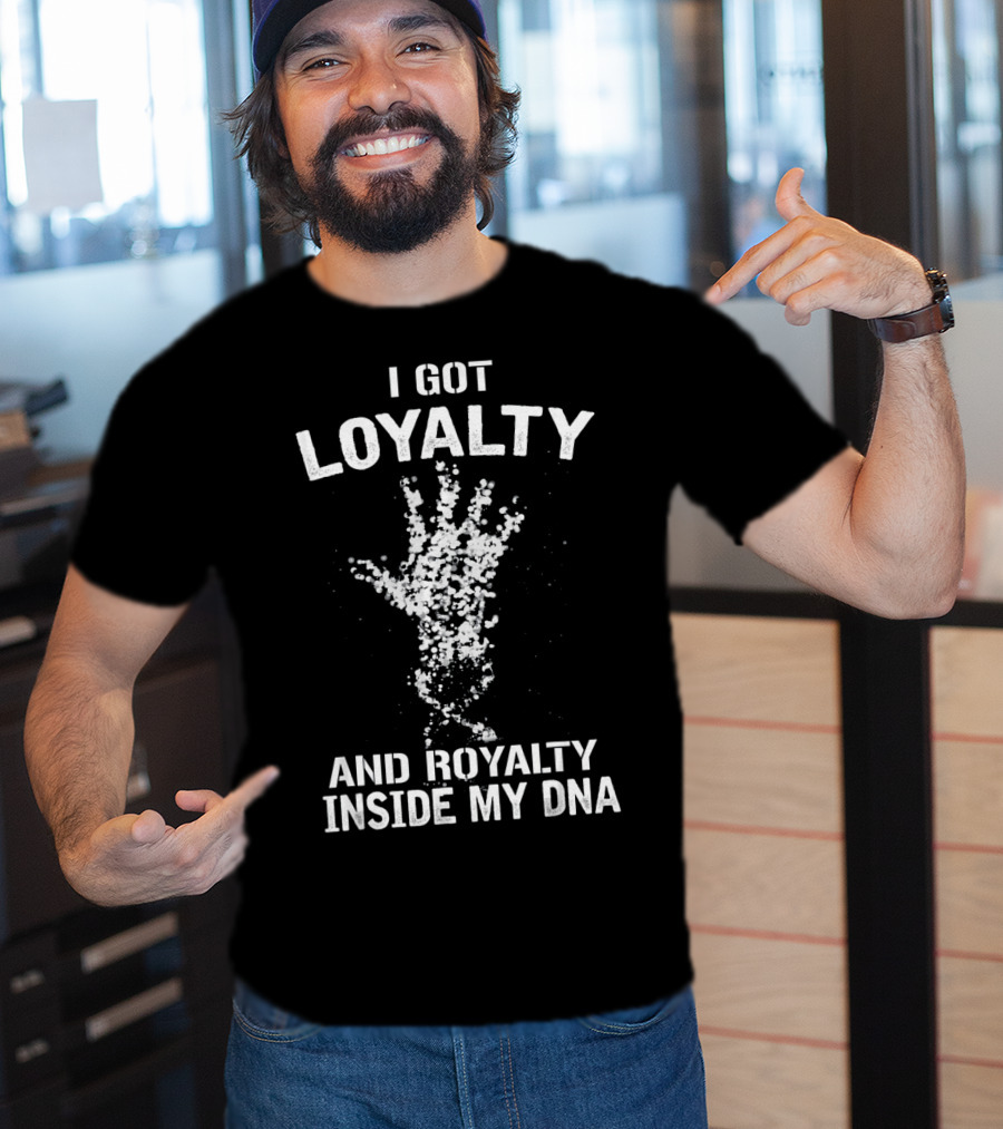 I Got Loyalty And Royalty Inside My DNA T-Shirt