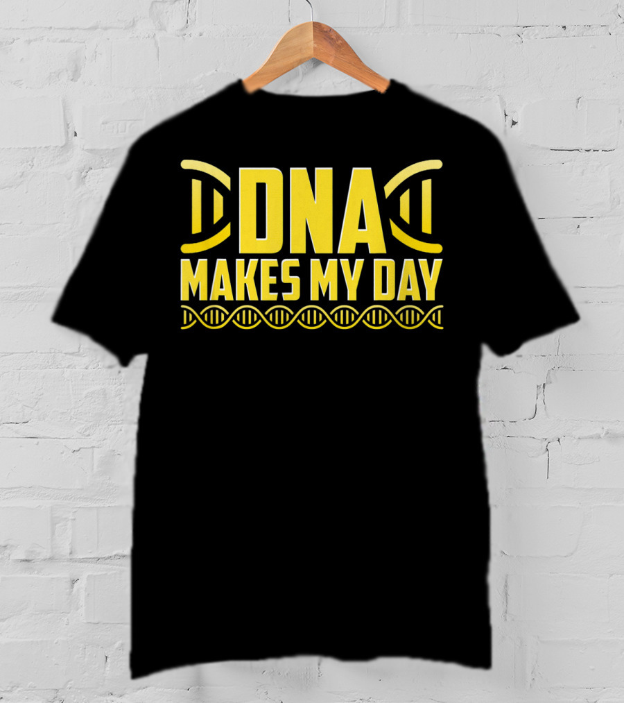 DNA Makes My Day Molecule Science Teacher T-Shirt