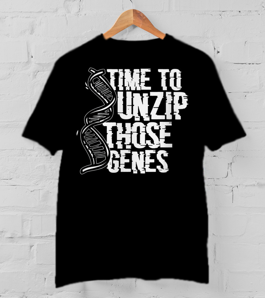 Time To Unzip Those Genes DNA Proteins Funny Biologist Idea T-Shirt
