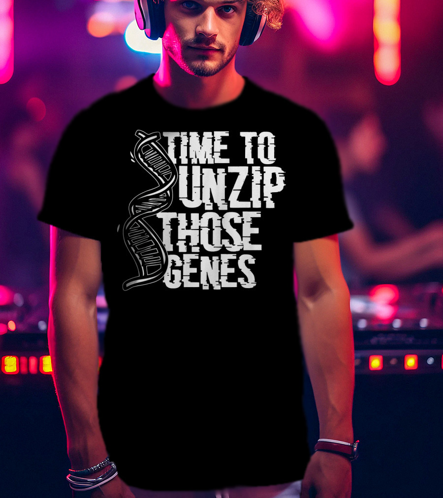 Time To Unzip Those Genes DNA Proteins Funny Biologist Idea T-Shirt
