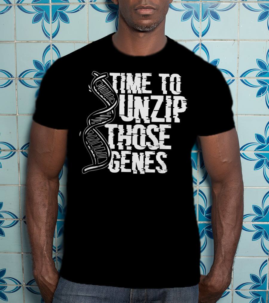 Time To Unzip Those Genes DNA Proteins Funny Biologist Idea T-Shirt