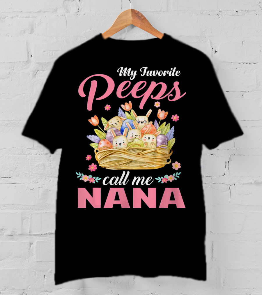 My Favorite Peeps Call Me Nana Easter Basket Bunnies And Eggs T-Shirt