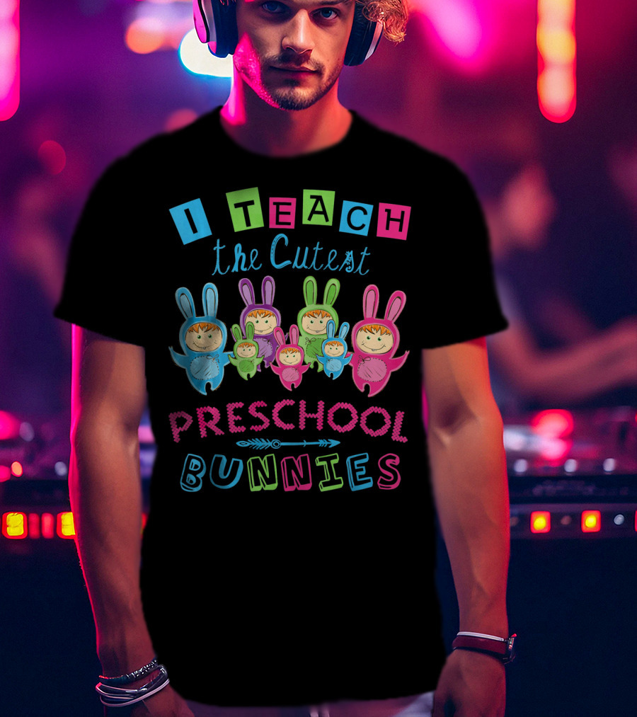 I Teach The Cutest Preschool Bunnies T-Shirt
