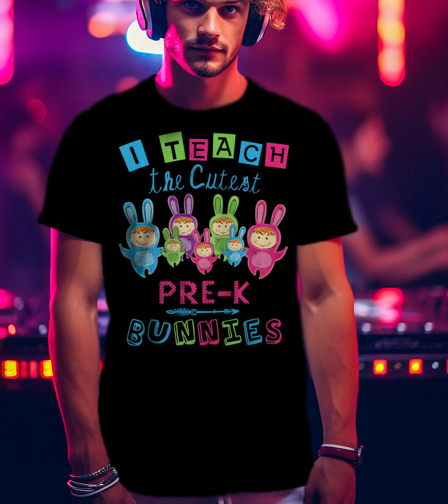 I Teach The Cutest Pre-K Bunnies T-Shirt