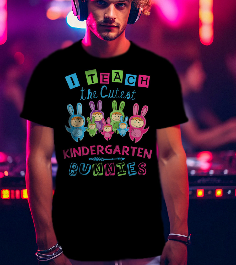 I Teach The Cutest Kindergarten Bunnies T-Shirt