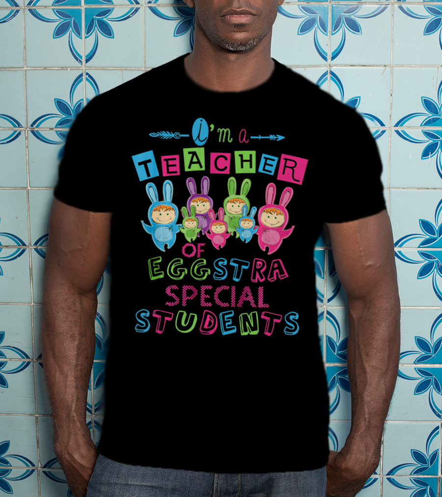 I'm A Teacher Of Eggstra Special Students T-Shirt